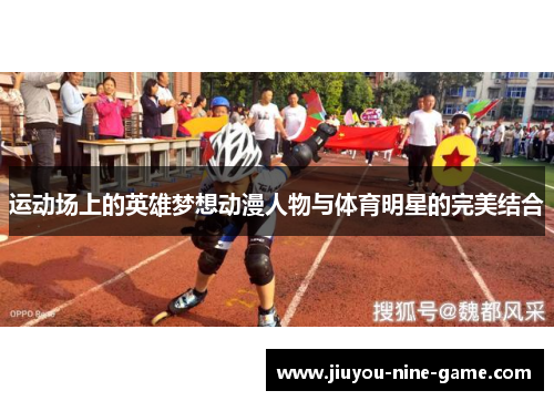 运动场上的英雄梦想动漫人物与体育明星的完美结合